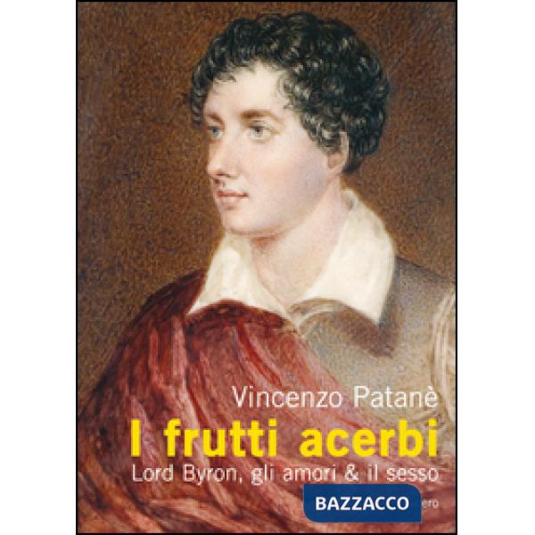 Frutti acerbi Lord Byron, gli amori & il sesso (I)