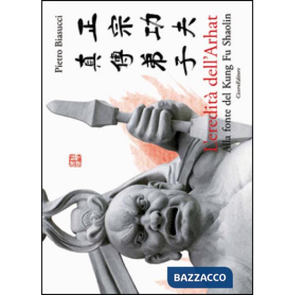 Eredità dell'Arhat. Alla fonte del Kung Fu Shaolin (L')