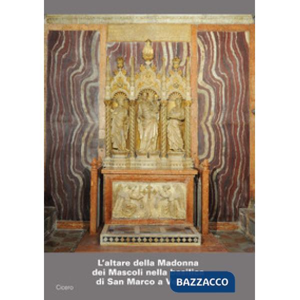 Altare della Madonna dei Mascoli nella basilica di San Marco a Venezia. Storia e restauri dell'altare e del trittico scultoreo (