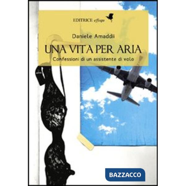 Vita per aria. Confessioni di un assistente di volo (Una)