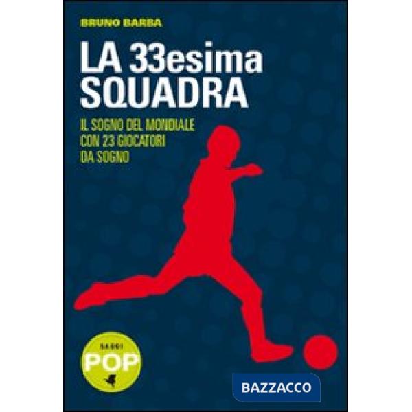 Trentatreesima squadra. Il sogno del mondiale con 23 giocatori da sogno (La)