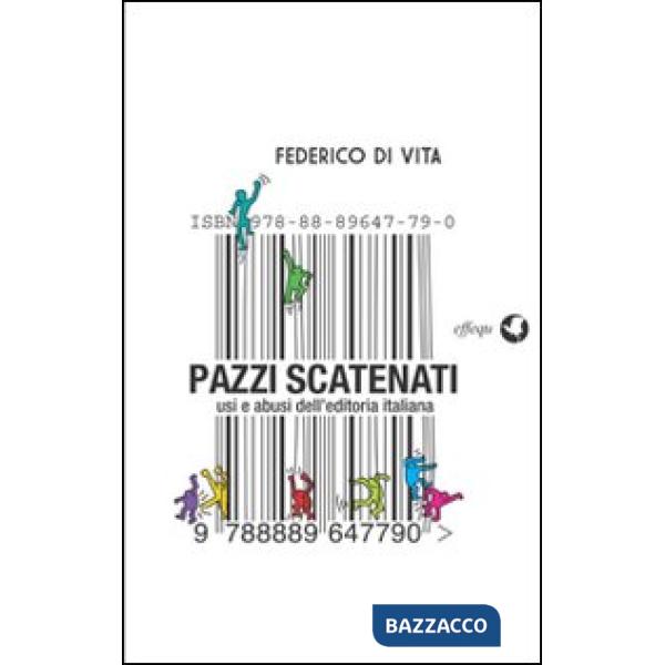 Pazzi scatenati. Usi e abusi dell'editoria italiana