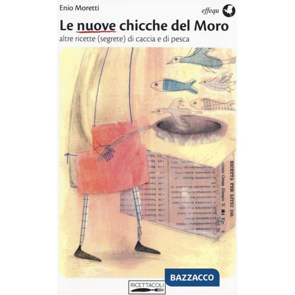 Nuove chicche del Moro. Altre ricette (segrete) di caccia e di pesca (Le)