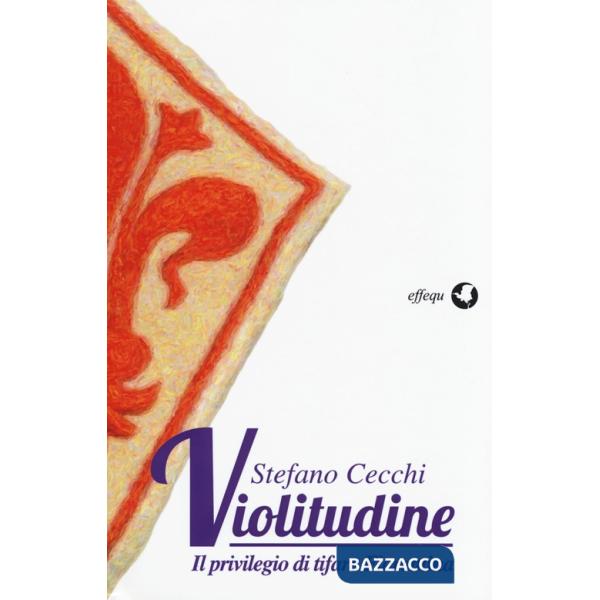 Violitudine. Il privilegio di tifare Fiorentina