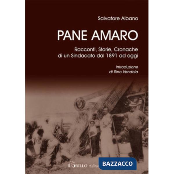 Pane amaro. Racconti, storie, cronache di un sindacato dal 1891 ad oggi