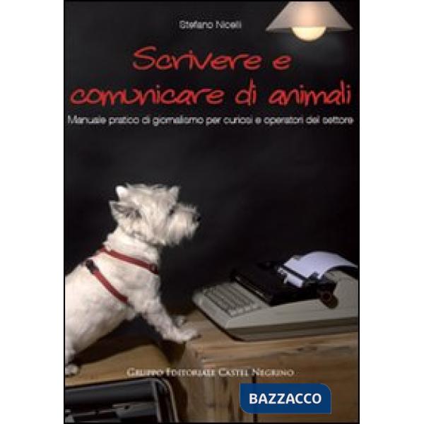 Scrivere e comunicare di animali. Manuale pratico di giornalismo per curiosi e o