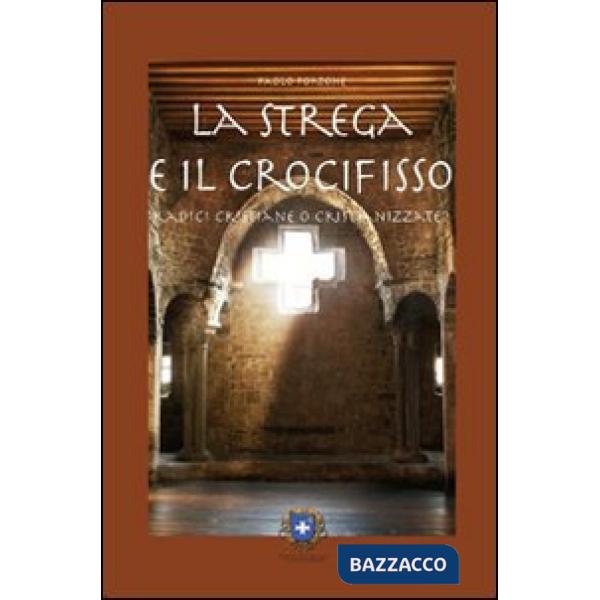 Strega e il crocifisso. Radici cristiane o cristianizzate? (La)