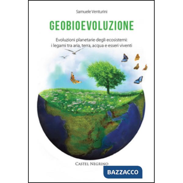Geobioevoluzione. Evoluzioni planetarie degli ecosistemi. I legami tra aria, terra, acqua e esseri viventi