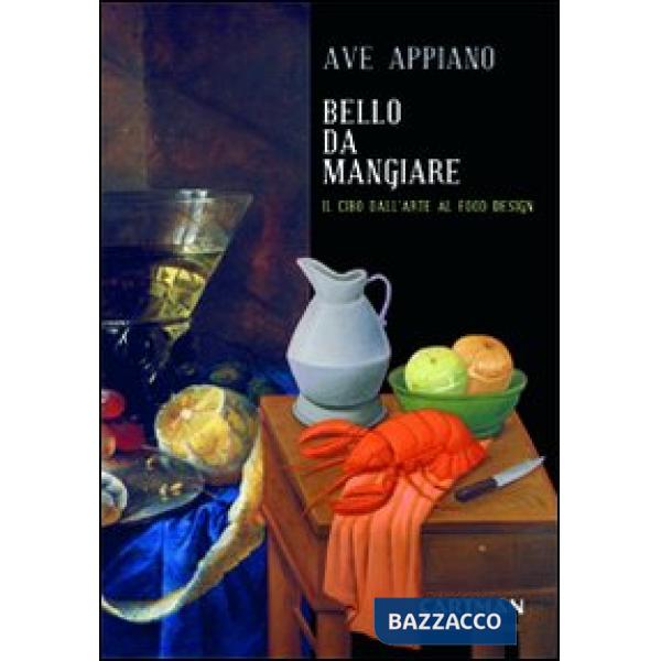 Bello da mangiare. Il cibo dall'arte al food design