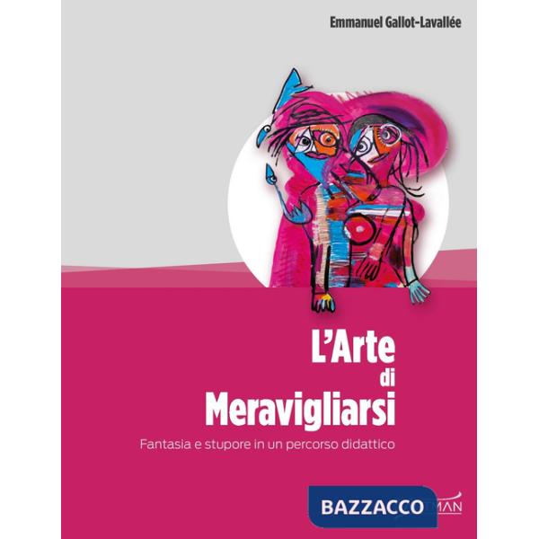 Arte di meravigliarsi. Fantasia e stupore in un percorso didattico (L')