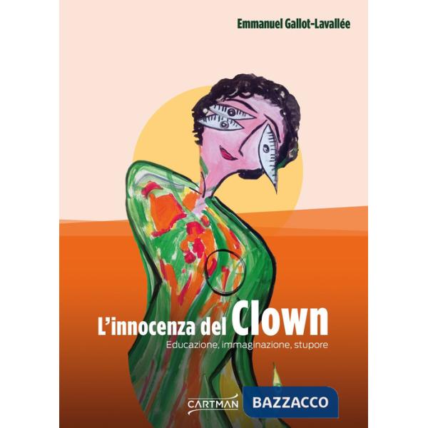 Innocenza del clown. Educazione, immaginazione, stupore (L')