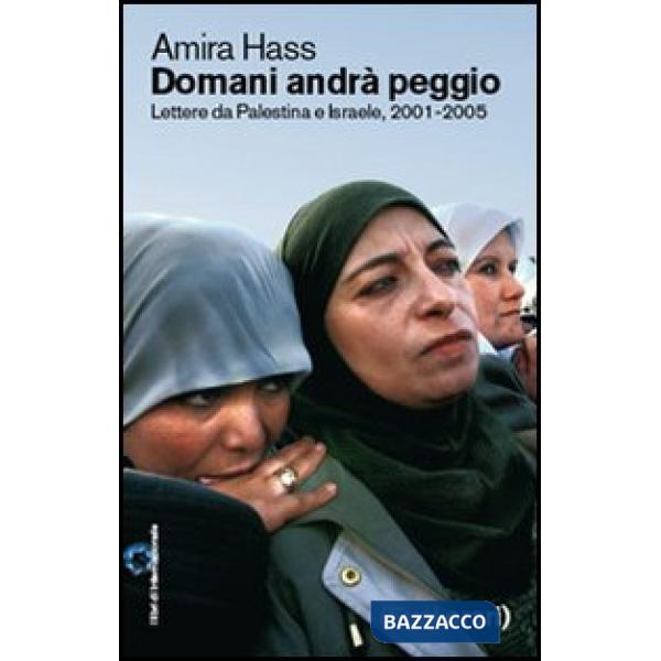 Domani andrà peggio. Lettere da Palestina e Israele, 2001-2005