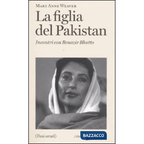 Figlia del Pakistan. Incontri con Benazir Bhutto (La)