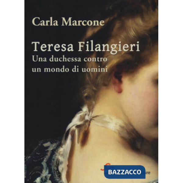 Teresa Filangieri. Una duchessa contro un mondo di uomini