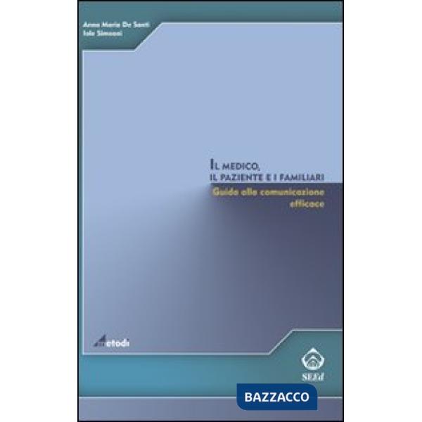 Medico, il paziente e i familiari. Giuda alla comunicazione efficace (Il)