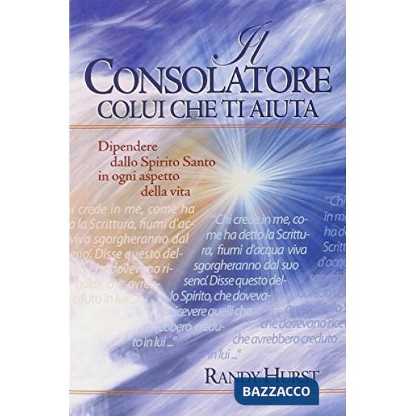 Consolatore. Colui che ti aiuta. Dipendere dallo Spirito Santo in ogni aspetto della vita (Il)