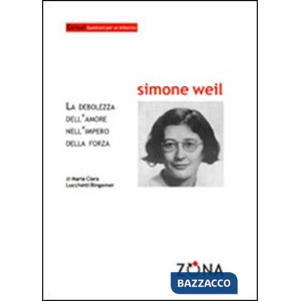 Simone Weil. La debolezza dell'amore nell'impero della forza