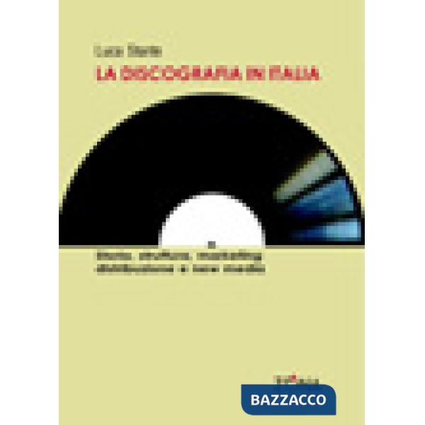 Discografia in Italia. Storia, struttura, marketing, distribuzione e new media (La)