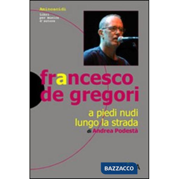 Francesco De Gregori. A piedi nudi lungo la strada