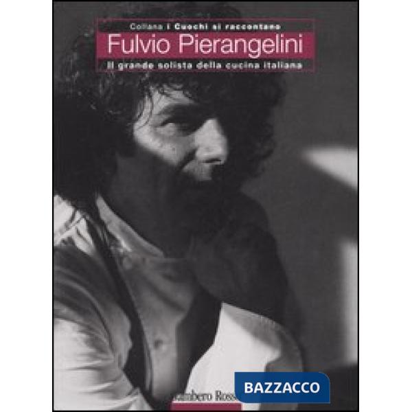 Fulvio Pierangelini. Il grande solista della cucina italiana. Ediz. illustrata