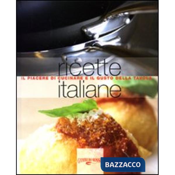 Ricette italiane. Il piacere di cucinare e il gusto della tavola