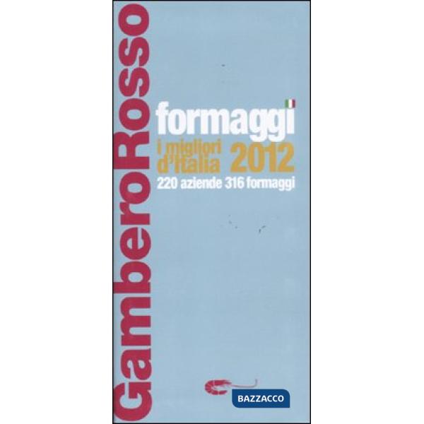 Formaggi. I migliori d'Italia 2012. 220 aziende 316 formaggi