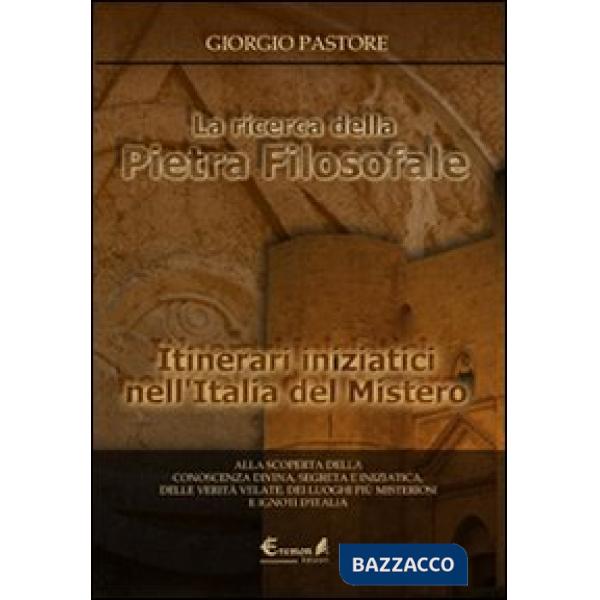 Ricerca della pietra filosofale. Itinerari iniziatici nell'Italia del mistero (La)