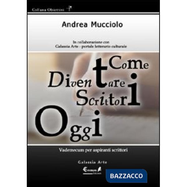 Come diventare scrittori oggi. Vademecum per aspiranti scrittori