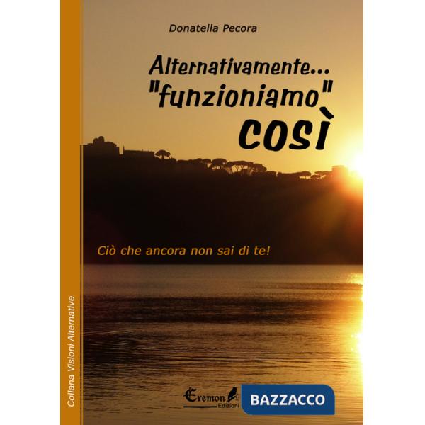 Alternativamente... «funzioniamo» così. Ciò che ancora non sai di te!