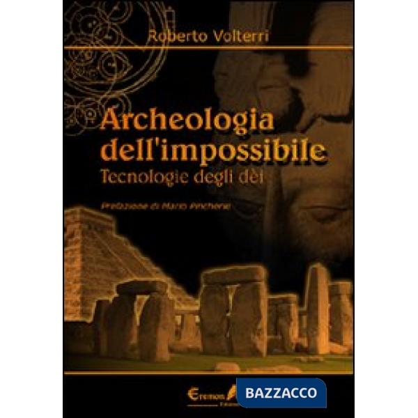 Archeologia dell'impossibile. Tecnologie degli dèi