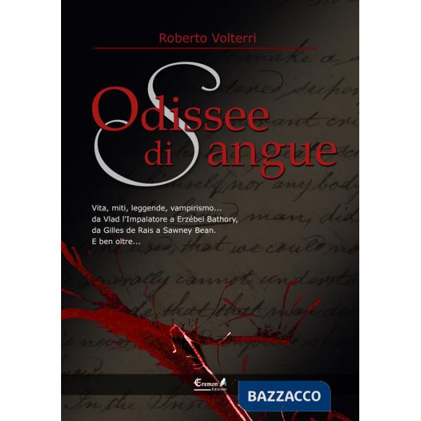 Odissee di sangue. Vita, miti, leggende, vampirismo. Da Vlad l'impalatore a Erzsébet Bathory, da Gilles de Rais a Sawney Bean. E