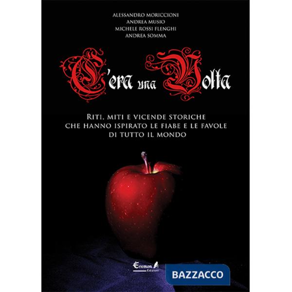 C'era una volta. Riti, miti e vicende storiche che hanno ispirato le fiabe e le favole di tutto il mondo
