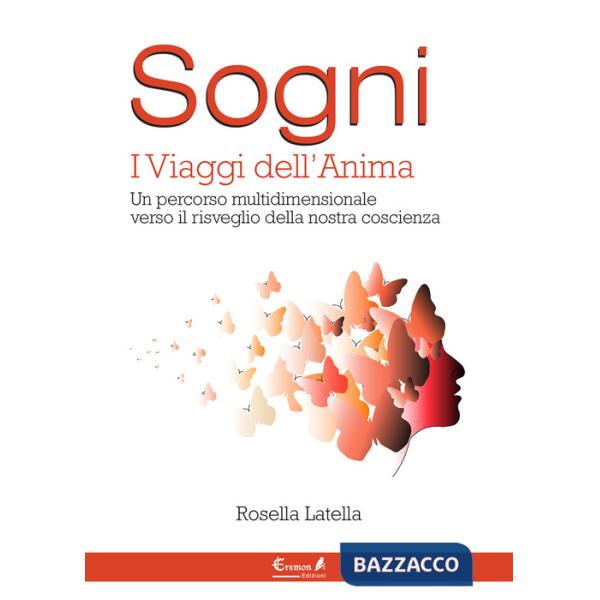 Sogni. I viaggi dell'anima. Un percorso multidimensionale verso il risveglio della nostra coscienza