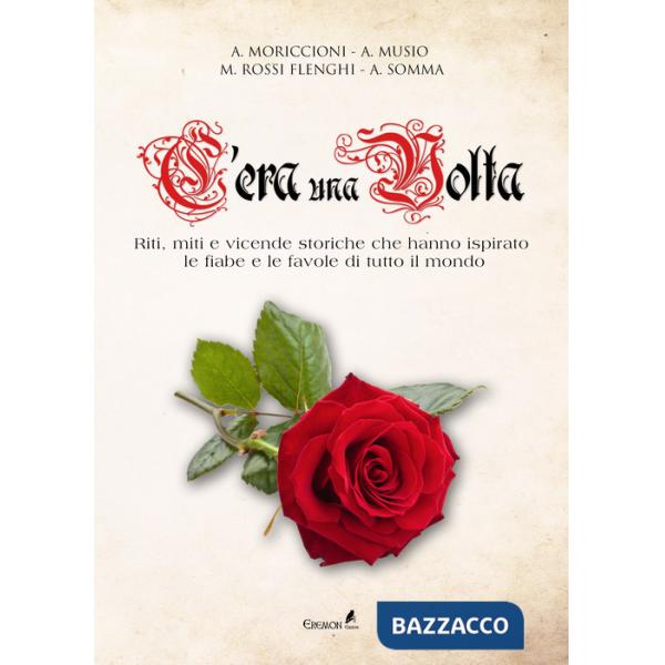 C'era una volta. Riti, miti e vicende storiche che hanno ispirato le fiabe e le favole di tutto il mondo