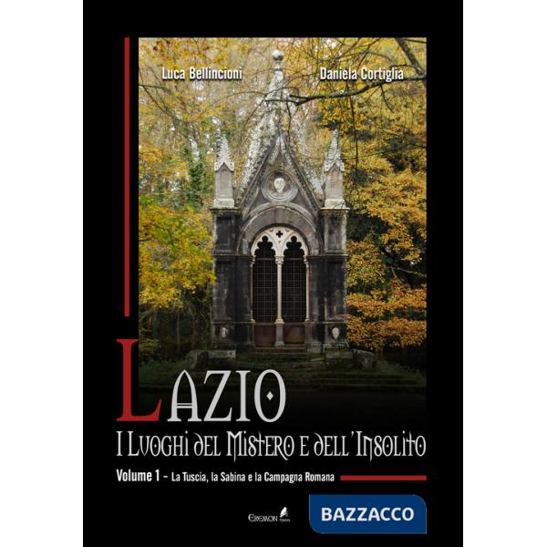 Lazio. I luoghi del mistero e dell'insolito. Vol. 1: La Tuscia, la Sabina e la campagna romana