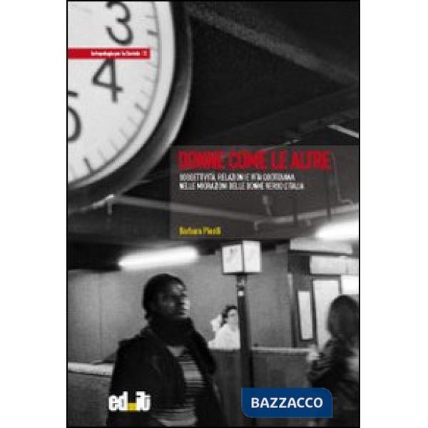 Donne come le altre. Soggettività, relazioni e vita quotidiana nelle migrazioni delle donne verso l'Italia