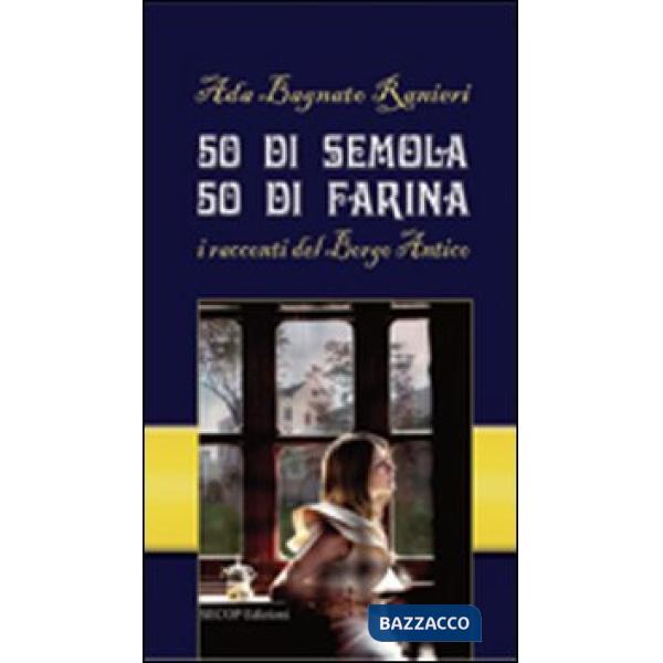 50 di semola 50 di farina. I racconti del Borgo Antico