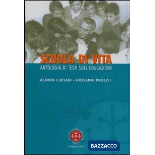 Scuola di vita. Antologia di testi sull'educazione. Albino Luciani Giovanni Paolo I