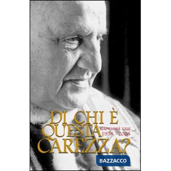 Di chi è questa carezza? Giovanni XXIII 1958-2008