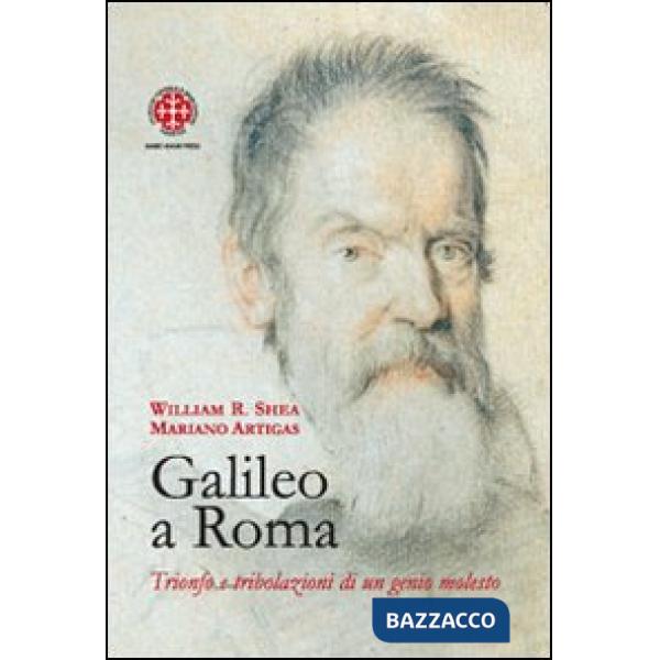 Galileo a Roma. Trionfo e tribolazioni di un genio molesto