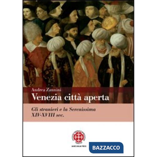 Venezia città aperta. Gli stranieri e la Serenissima XIV-XVIII sec.