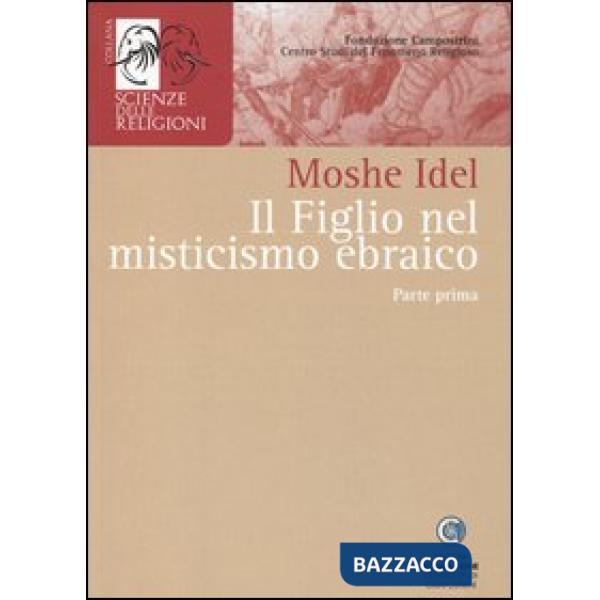 Figlio nel misticismo ebraico. Tarda antichità, medioevo askhenazita e qabbalah estatica (Il). Vol. 1
