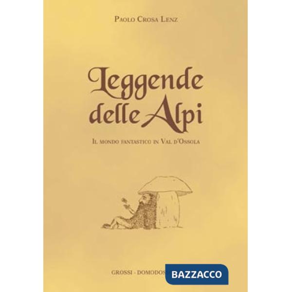 Leggende delle Alpi. Il mondo fantastico in Val d'Ossola