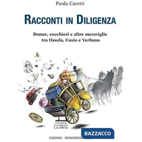 Racconti in diligenza. Donne, cocchieri e altre meraviglie tra Ossola, Cusio e Verbano