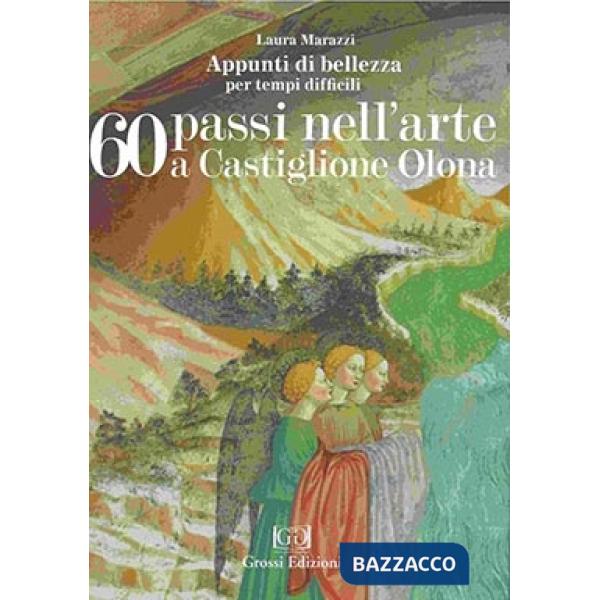 60 passi nell'arte a Castiglione Olona. Appunti di bellezza per tempi difficili