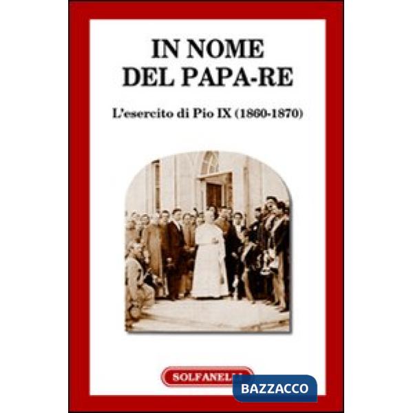 In nome del papa-re. L'esercito di Pio IX (1860-1870)