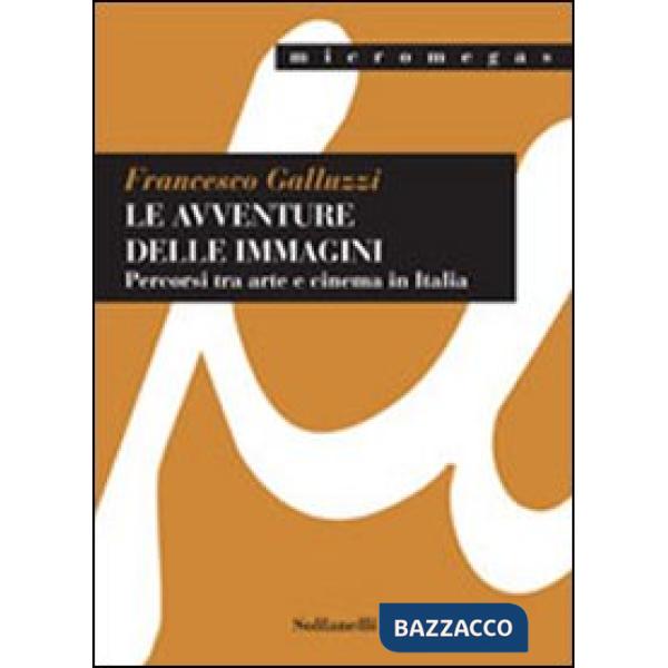 Avventure delle immagini. Percorsi tra arte e cinema in Italia (Le)