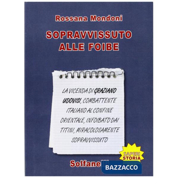 Sopravvissuto alle foibe. La vicenda di Graziano Udovisi, combattente italiano al confine orientale, infoibato dai titini, mirac