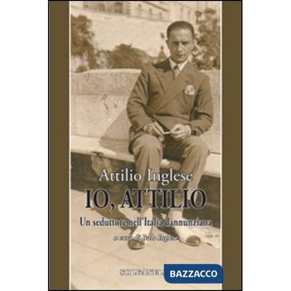 Io, Attilio. Un seduttore nell'Italia dannunziana