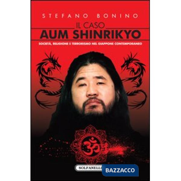 Caso Aum Shinrikyo. Società, religione e terrorismo nel Giappone contemporaneo (Il)